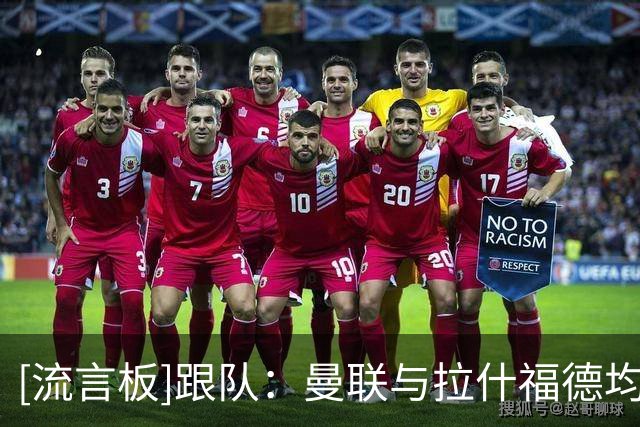 [流言板]跟队：曼联与拉什福德均愿促成合作，他或一直留队+重新融入
